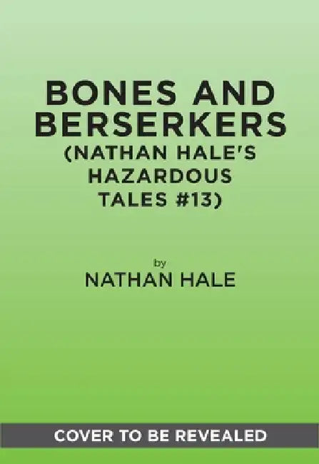 Bones and Berserkers (Nathan Hale's Hazardous Tales #13): 13 True Tales of Terror from Ameri 