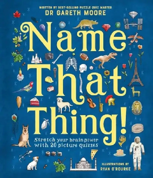 Name That Thing!: Stretch Your Brain Power with 20 Picture Quizzes by Gareth Moore