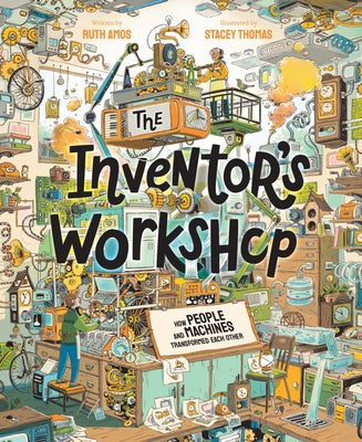 The Inventor's Workshop: How People and Machines Transformed Each Other by Ruth Amos