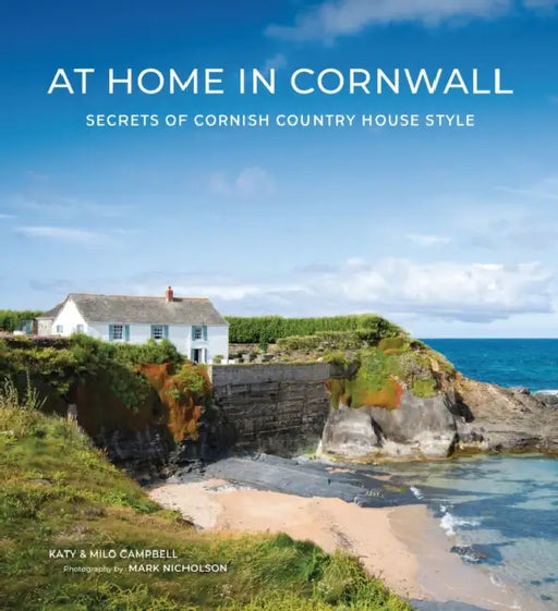 At Home in Cornwall: Secrets of Cornish Country House Style by Katy Campbell, Milo Campbell, Mark Nicholson