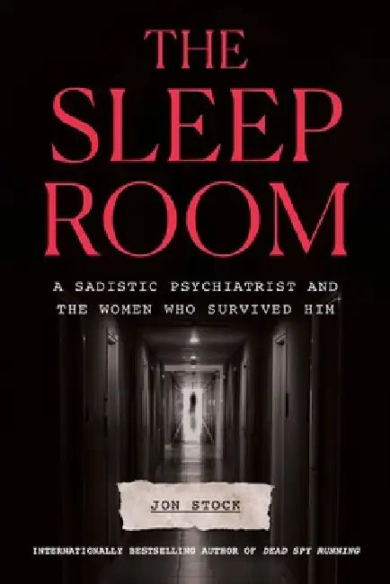 The Sleep Room: A Sadistic Psychiatrist and the Women Who Survived Him by Jon Stock