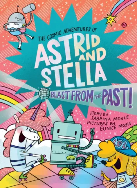 Blast from the Past! (the Cosmic Adventures of Astrid and Stella Book #5 (a Hello!lucky Book)): A Graphic Novel by Sabrina Moyle, Eunice Moyle, Hello!lucky