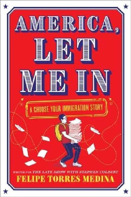 America, Let Me in: A Choose Your Immigration Story by Felipe Torres Medina