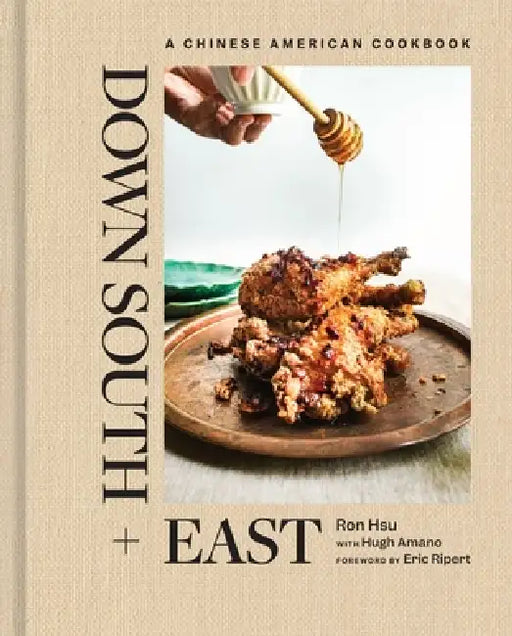 Down South + East: A Chinese American Cookbook by Ron Hsu, Hugh Amano, Eric Ripert