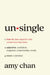 Unsingle: How to Date Smarter and Create Love That Lasts by Amy Chan