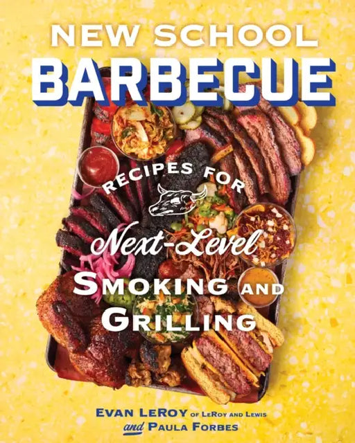 New School Barbecue: Recipes for Next-Level Smoking and Grilling from Austin's Leroy and Lewis by Evan Leroy, Paula Forbes, Daniel Vaughn