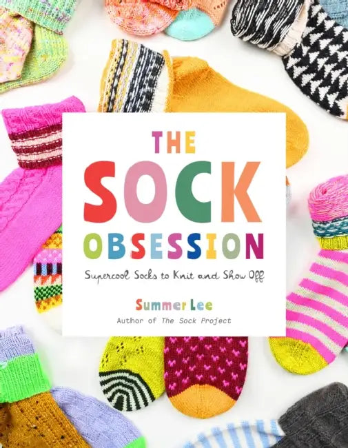 The Sock Obsession: Supercool Socks to Knit and Show Off by Summer Lee
