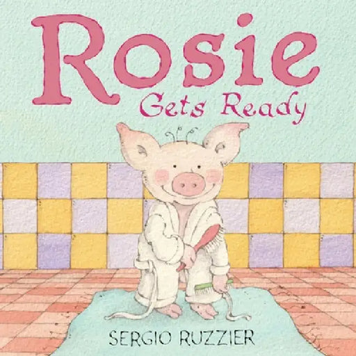 Rosie Gets Ready: A Picture Book by Sergio Ruzzier