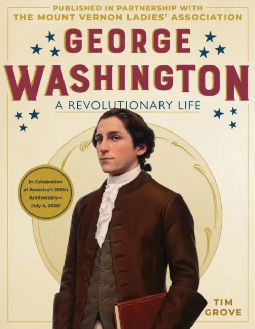 George Washington: A Revolutionary Life by Tim Grove, The Mount Vernon Ladies' Association