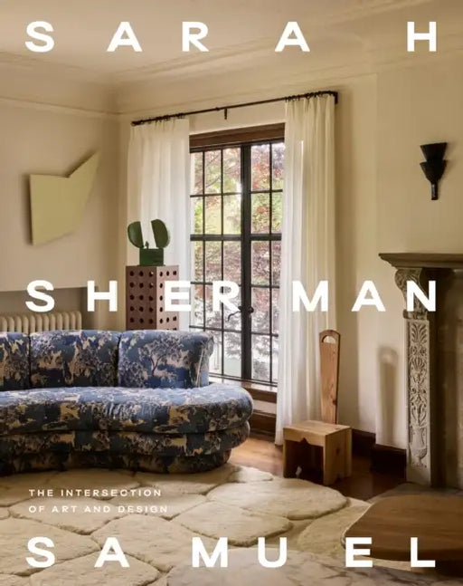 Sarah Sherman Samuel: The Intersection of Art and Design by Sarah Sherman Samuel, Nicole Franzen, Joseph Bradshaw