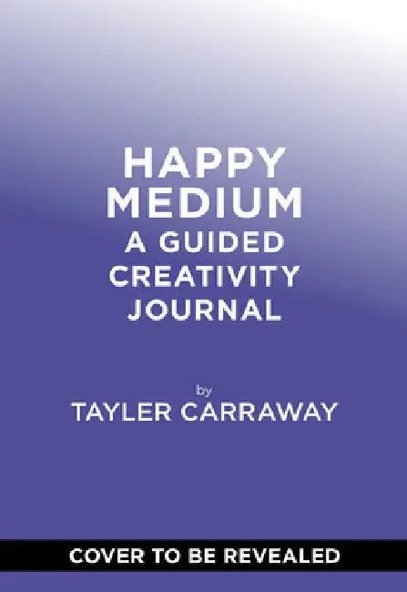 Happy Medium: A Guided Creativity Journal by Tayler Carraway