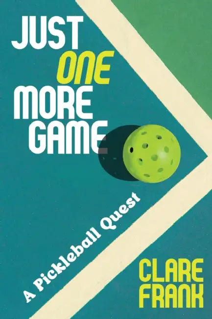 Just One More Game: A Pickleball Quest by Clare Frank