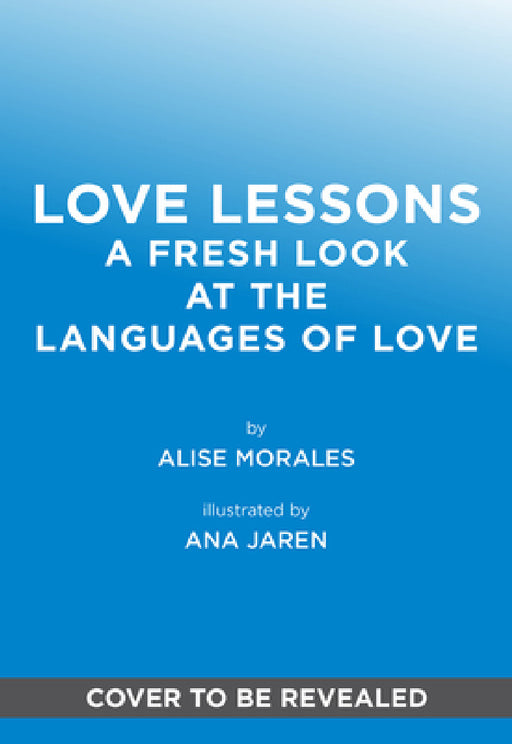 Love Lessons: A Modern Guide to Showing, Giving, and Receiving Love by Alise Morales, Ana Jarén
