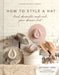 How to Style a Hat: Find, Decorate, and Rock Your Dream Hat by Brittany Cobb, Miranda Lambert