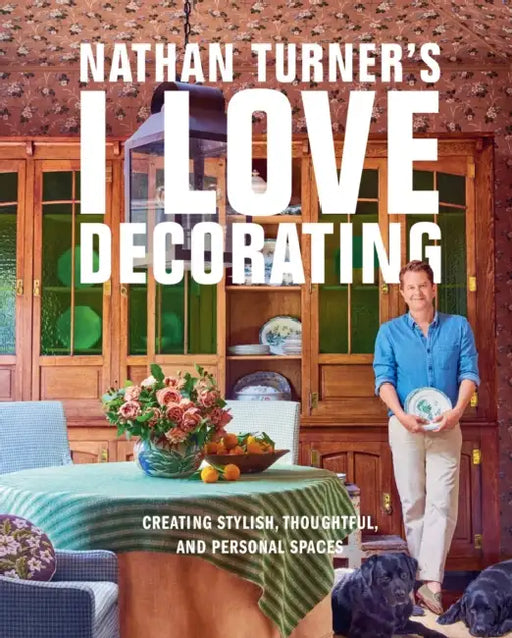 Nathan Turner's I Love Decorating: Creating Stylish, Thoughtful, and Personal Spaces by Nathan Turner
