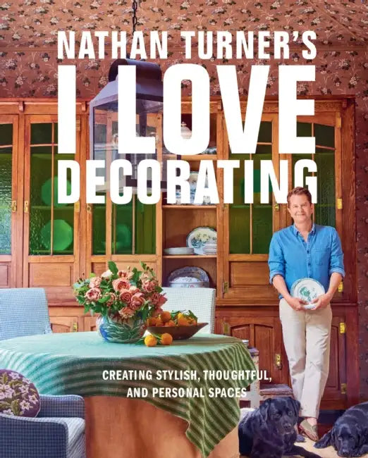Nathan Turner's I Love Decorating: Creating Stylish, Thoughtful, and Personal Spaces by Nathan Turner