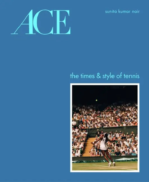Ace: The Times & Style of Tennis by Sunita Kumar Nair