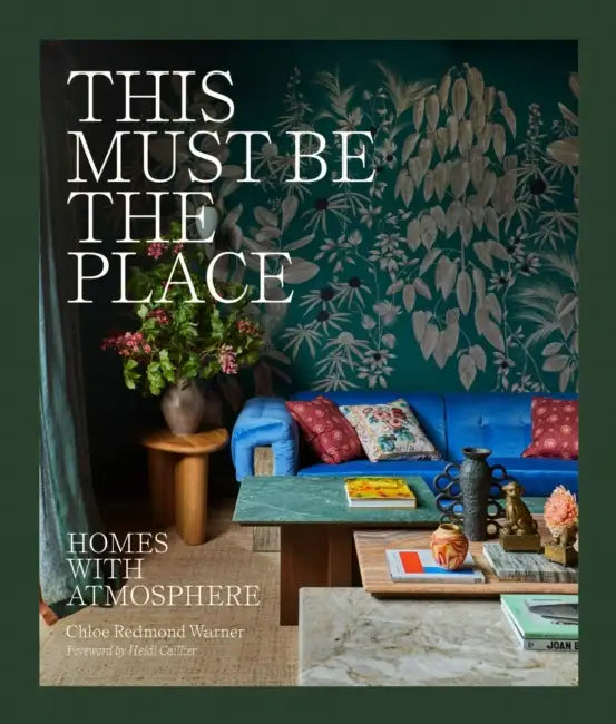 This Must Be the Place: Homes with Atmosphere by Chloe Redmond Warner, Heidi Callier
