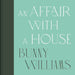 An Affair with a House (Collector's Edition) by Bunny Williams