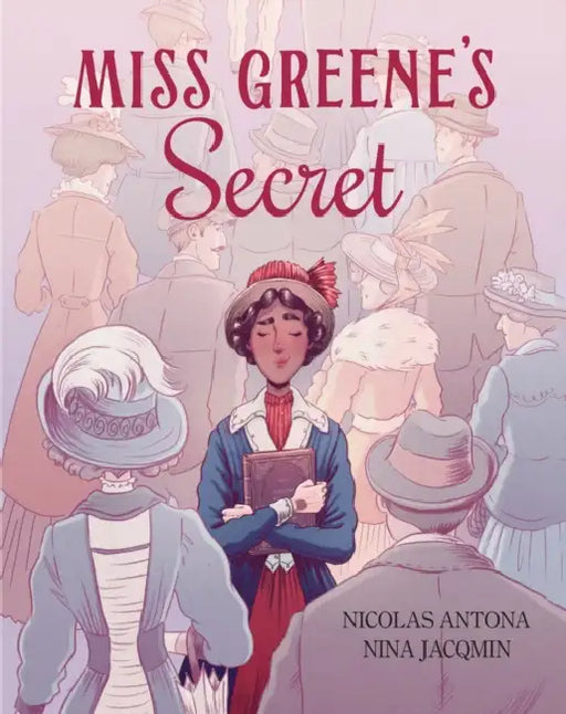 Miss Greene's Secret: Based on the True Story of the Black Librarian Who Shaped the Morgan Library by Nicolas Antona, Nina Jacqmin