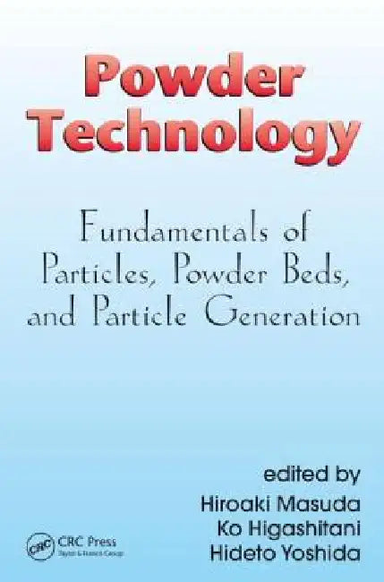 Powder Technology: Fundamentals of Particles, Powder Beds, and Particle Generation by Hiroaki Masuda