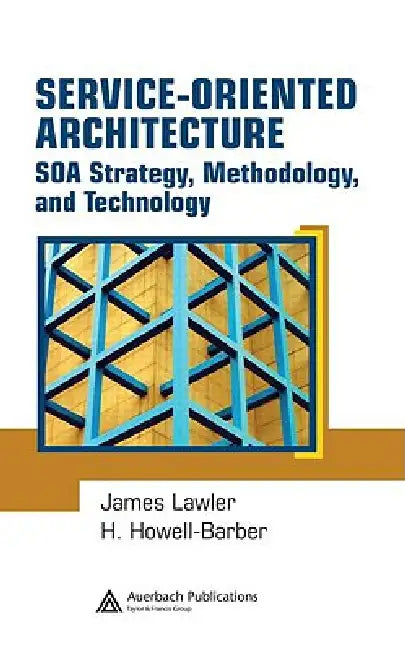 Service-Oriented Architecture: SOA Strategy, Methodology, and Technology by James P. Lawler