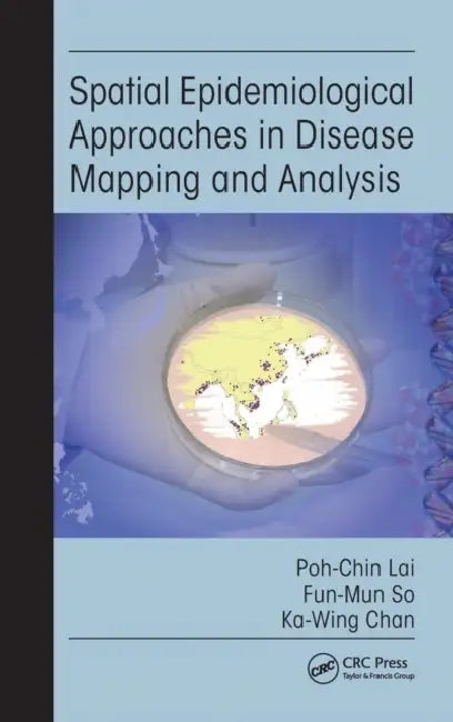 Spatial Epidemiological Approaches in Disease Mapping and Analysis by Poh-Chin Lai, Fun-Mun So, Ka-Wing Chan