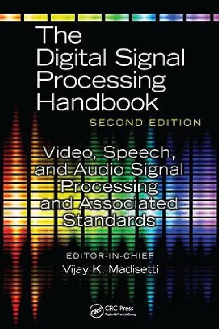 The Digital Signal Processing Handbook: Video, Speech, and Audio Signal Processing and Associated Standards by Vijay Madisetti