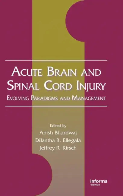 Acute Brain and Spinal Cord Injury: Evolving Paradigms and Management by Anish Bhardwaj, Jeffrey R. Kirsch