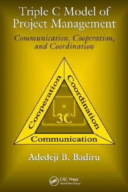 Triple C Model of Project Management: Communication Cooperation and Coordination by Badiru, Adedeji B.