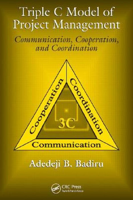 Triple C Model of Project Management: Communication Cooperation and Coordination by Badiru, Adedeji B.