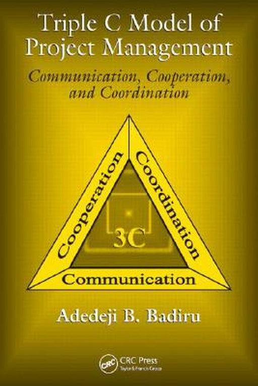 Triple C Model of Project Management: Communication Cooperation and Coordination by Badiru, Adedeji B.