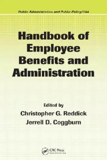 Handbook of Employee Benefits and Administration by Christopher G. Reddick, Jerrell D. Coggburn