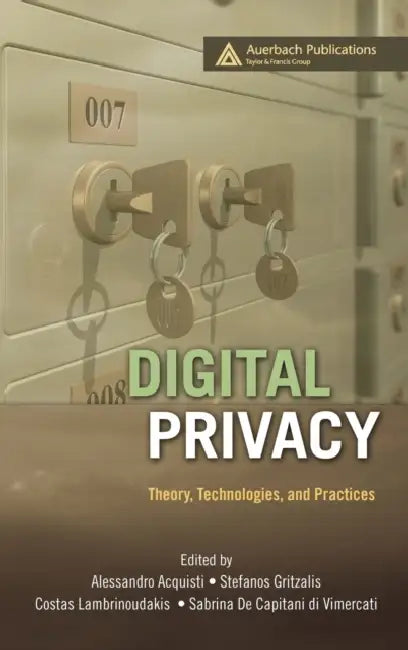 Digital Privacy: Theory, Technologies, and Practices by Alessandro Acquisti, Stefanos Gritzalis, Costos Lambrinoudakis