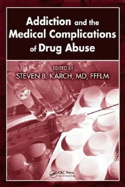 Addiction and the Medical Complications of Drug Abuse by Karch