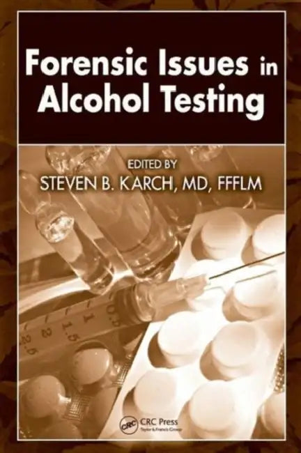 Forensic Issues in Alcohol Testing by Steven B. Karch