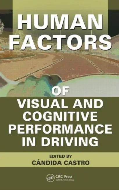 Human Factors of Visual and Cognitive Performance in Driving by Candida Castro
