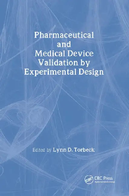 Pharmaceutical and Medical Device Validation by Experimental Design by Lynn D. Torbeck
