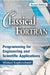 Classical FORTRAN: Programming for Engineering and Scientific Applications by Michael Kupferschmid