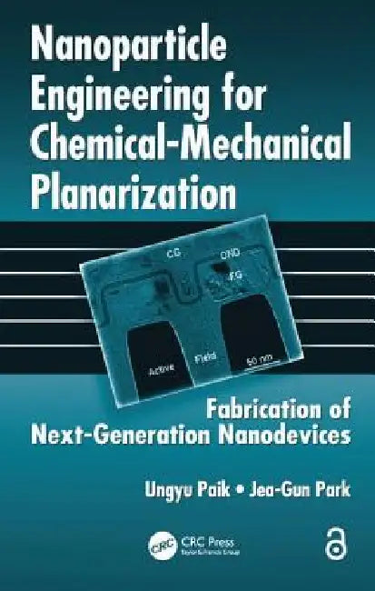 Nanoparticle Engineering for Chemical-Mechanical Planarization: Fabrication of Next-Generation Nanodevices by Ungyu Paik