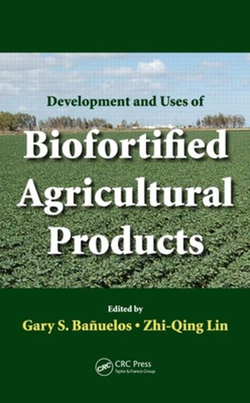 Development And Uses Of Biofortified Agricultural Products by Gary S. Banuelos, Zhi-Qing Lin