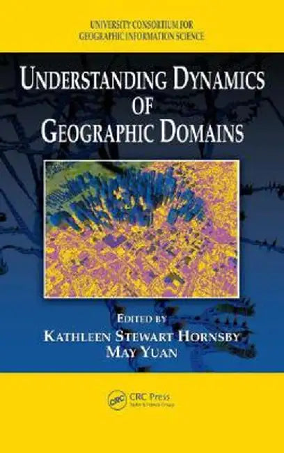 Understanding Dynamics Of Geographic Domains by Kathleen S. Hornsby, May Yuan