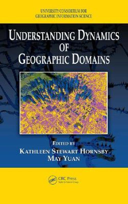 Understanding Dynamics Of Geographic Domains by Kathleen S. Hornsby, May Yuan
