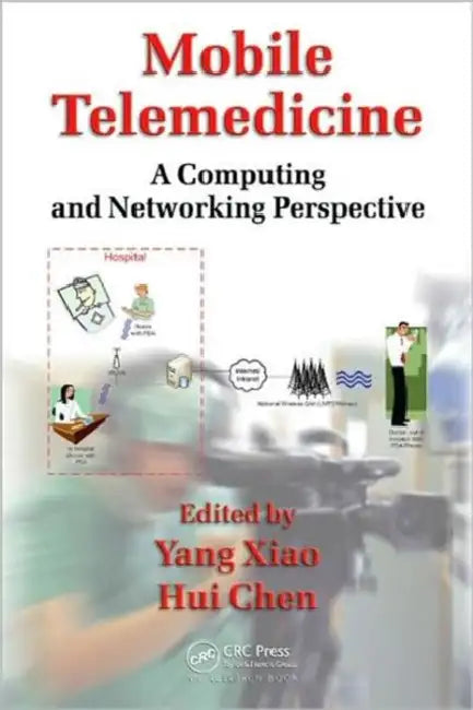 Mobile Telemedicine: A Computing and Networking Perspective by Yang Xiao, Hui Chen