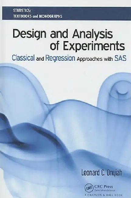 Design and Analysis of Experiments: Classical and Regression Approaches with SAS by Leonard C. Onyiah
