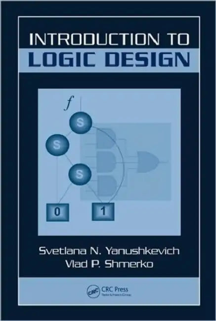 Introduction to Logic Design by Svetlana N. Yanushkevich, Vlad P. Shmerko