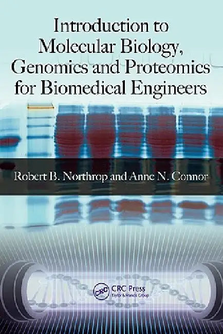 Introduction to Molecular Biology, Genomics and Proteomics for Biomedical Engineers by Robert B. Northrop