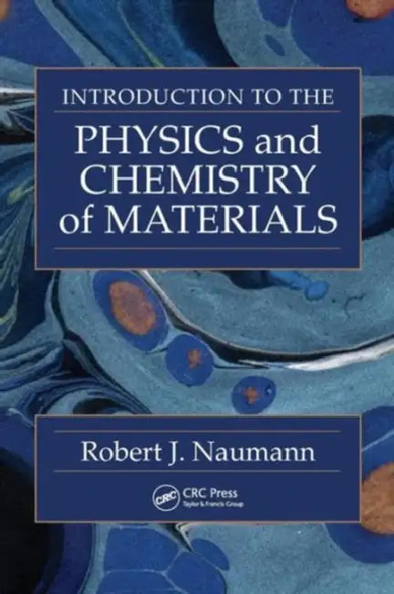 Introduction to the Physics and Chemistry of Materials by Robert J. Naumann