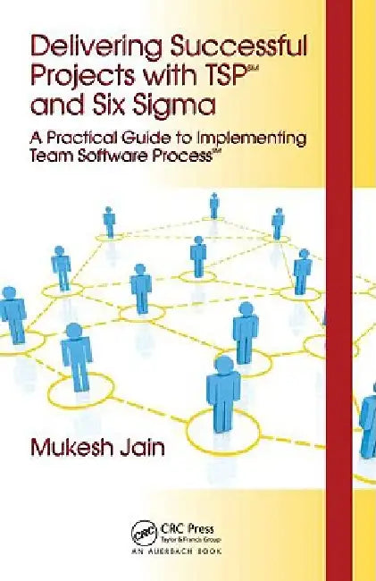 Delivering Successful Projects with TSP and Six SIGMA: A Practical Guide to Implementing Team Software Process by Mukesh Jain