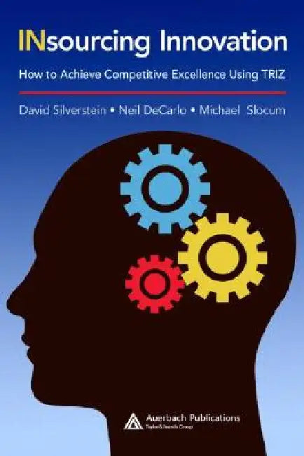 Insourcing Innovation: How to Achieve Competitive Excellence Using Triz by David Silverstein